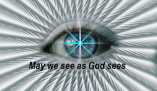 Open our eyes to see as God sees